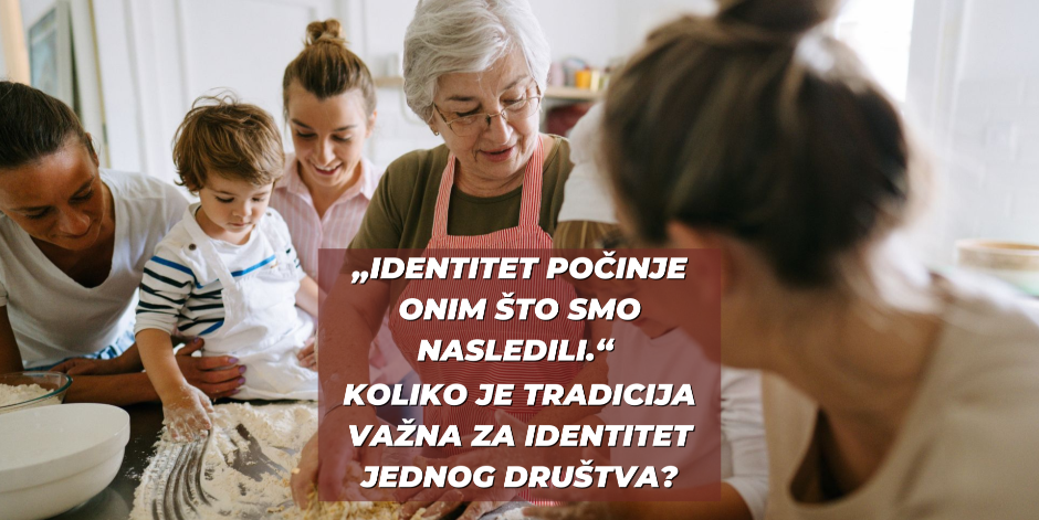 Pišite u komentarima: Koliko je tradicija važna za identitet jednog društva?